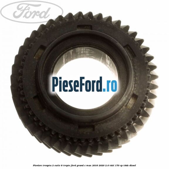 Pionion treapta 2 cutie 6 trepte Ford Grand C-Max 2016-2020 2.0 TDCi 170 cp Pionion treapta 2 cutie 6 trepte Ford Grand C-Max 2016-2020 2.0 TDCi 170 cp T8DE diesel