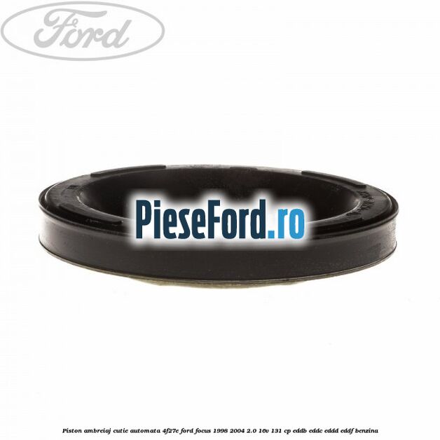 Piston ambreiaj cutie automata 4F27E Ford Focus 1998-2004 2.0 16V 131 cp Piston ambreiaj cutie automata 4F27E Ford Focus 1998-2004 2.0 16V 131 cp EDDB, EDDC, EDDD, EDDF benzina