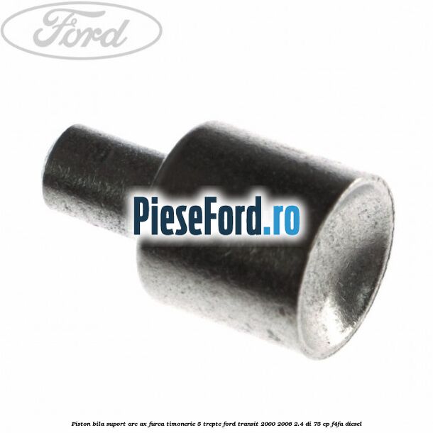 Piston bila suport arc ax furca timonerie 5 trepte Ford Transit 2000-2006 2.4 DI 75 cp Piston bila suport arc ax furca timonerie 5 trepte Ford Transit 2000-2006 2.4 DI 75 cp F4FA diesel