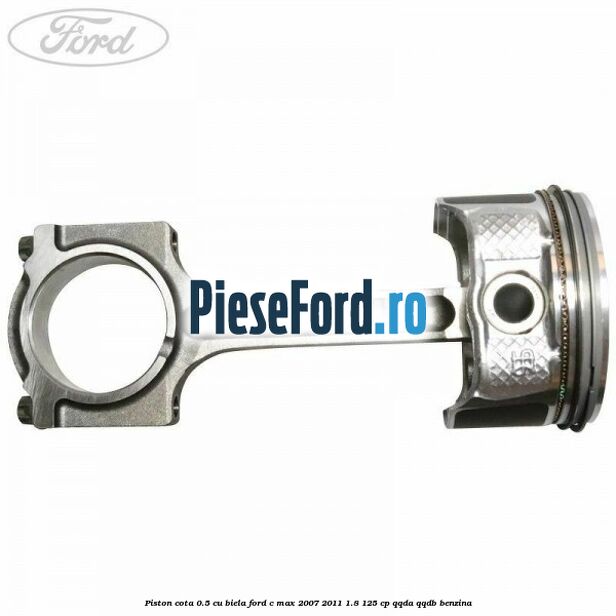 Piston cota 0.5 cu biela Ford C-Max 2007-2011 1.8 125 cp