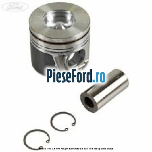 Piston cota 0.5 Ford Ranger 2006-2012 2.5 TDCi 4x4 143 cp WLAA diesel