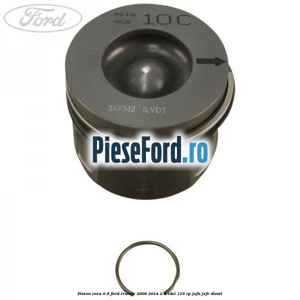 Piston cota 0.5 Ford Transit 2006-2014 2.4 TDCi 115 cp JXFA, JXFC diesel