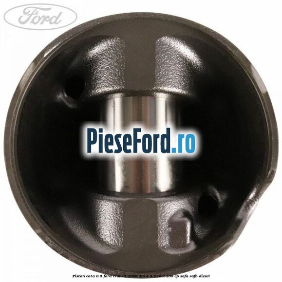 Piston cota 0.5 Ford Transit 2006-2014 3.2 TDCi 200 cp SAFA, SAFB diesel