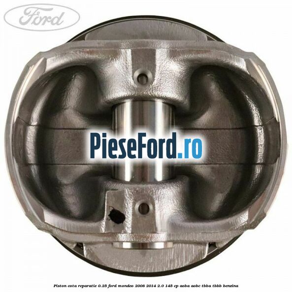 Piston cota reparatie 0.25 Ford Mondeo 2008-2014 2.0 145 cp Piston cota reparatie 0.25 Ford Mondeo 2008-2014 2.0 145 cp AOBA, AOBC, TBBA, TBBB benzina