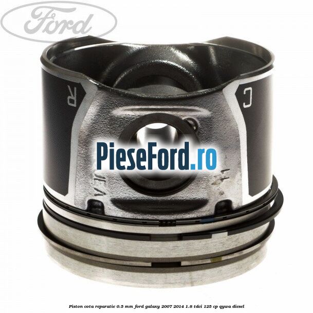 Piston cota reparatie 0.5 mm Ford Galaxy 2007-2014 1.8 TDCi 125 cp Piston cota reparatie 0.5 mm Ford Galaxy 2007-2014 1.8 TDCi 125 cp QYWA diesel