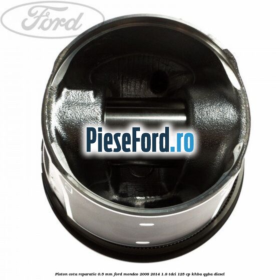 Piston cota reparatie 0.5 mm Ford Mondeo 2008-2014 1.8 TDCi 125 cp KHBA, QYBA diesel