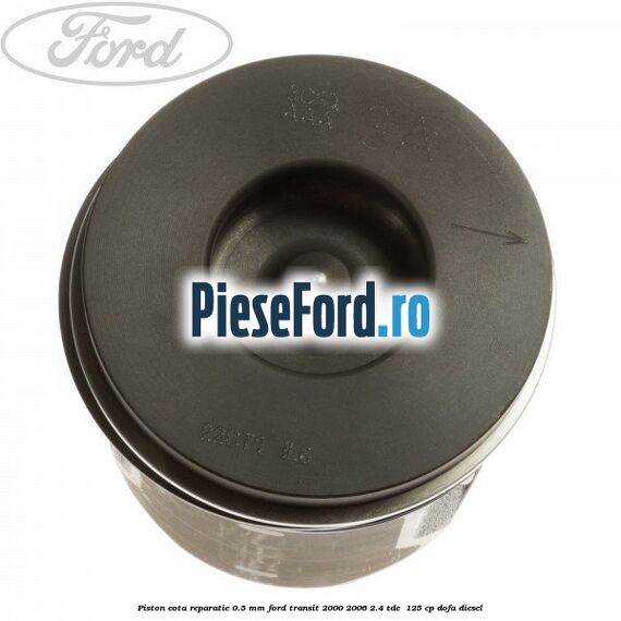 Piston cota reparatie 0.5 mm Ford Transit 2000-2006 2.4 TDE  125 cp DOFA diesel