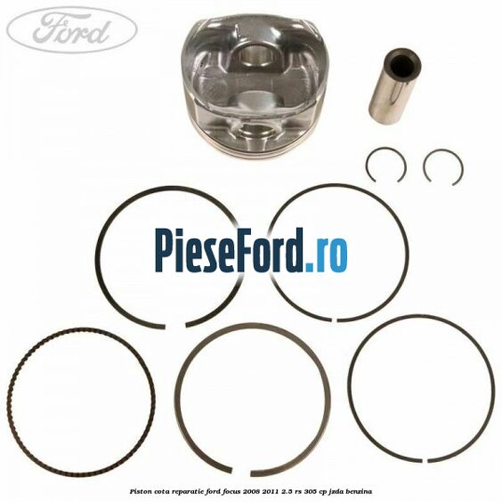 Piston cota reparatie Ford Focus 2008-2011 2.5 RS 305 cp JZDA benzina