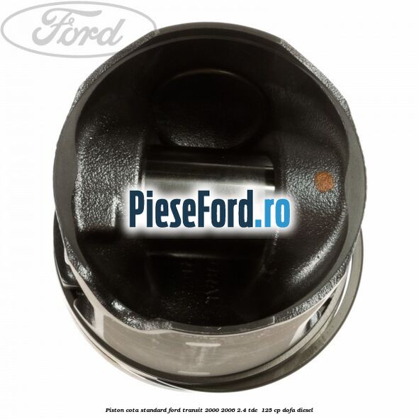 Piston cota standard Ford Transit 2000-2006 2.4 TDE  125 cp DOFA diesel