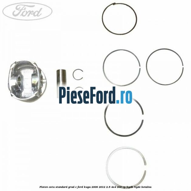 Piston cota standard grad C Ford Kuga 2008-2012 2.5 4x4 200 cp HYDB, HYDC benzina