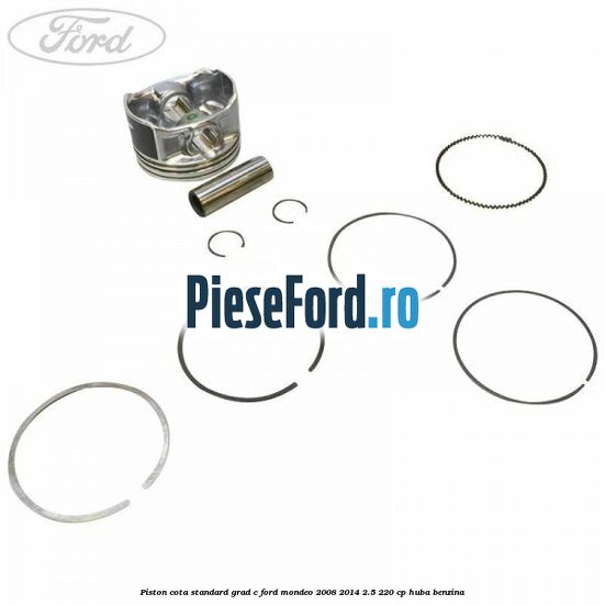 Piston cota standard grad C Ford Mondeo 2008-2014 2.5 220 cp HUBA benzina