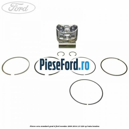Piston cota standard grad D Ford Mondeo 2008-2014 2.5 220 cp HUBA benzina