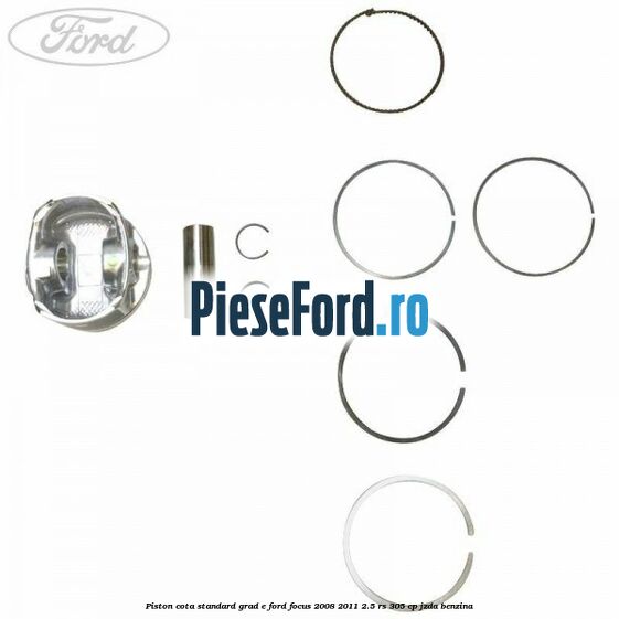 Piston cota standard grad E Ford Focus 2008-2011 2.5 RS 305 cp JZDA benzina