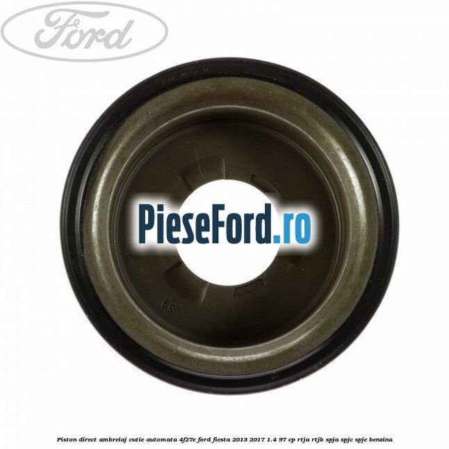 Piston direct ambreiaj cutie automata 4F27E Ford Fiesta 2013-2017 1.4 97 cp RTJA, RTJB, SPJA, SPJC, SPJE benzina