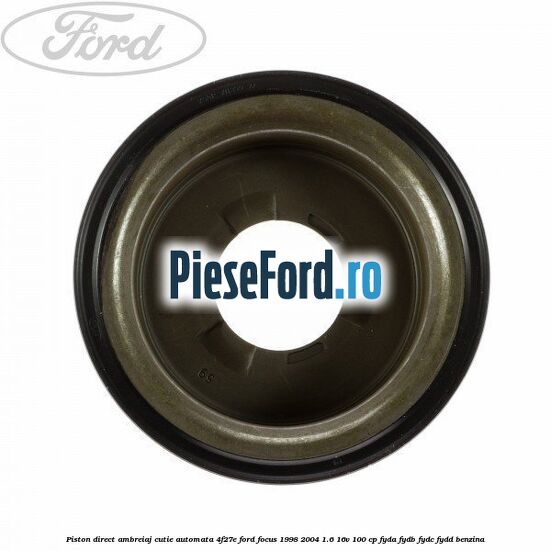 Piston direct ambreiaj cutie automata 4F27E Ford Focus 1998-2004 1.6 16V 100 cp FYDA, FYDB, FYDC, FYDD benzina