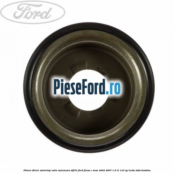 Piston direct ambreiaj cutie automata 4F27E Ford Focus C-Max 2003-2007 1.6 Ti 115 cp HXDA, SIDA benzina