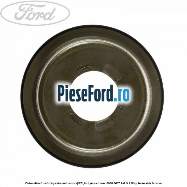 Piston direct ambreiaj cutie automata 4F27E Ford Focus C-Max 2003-2007 1.6 Ti 115 cp HXDA, SIDA benzina