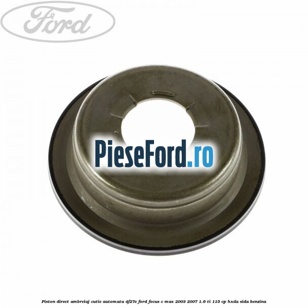 Piston direct ambreiaj cutie automata 4F27E Ford Focus C-Max 2003-2007 1.6 Ti 115 cp HXDA, SIDA benzina