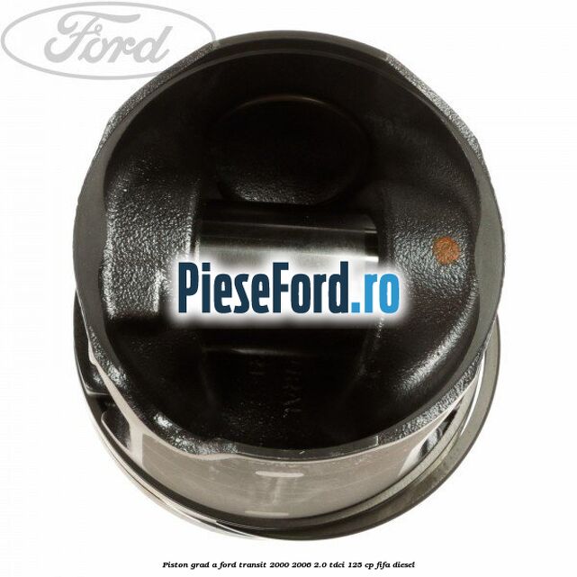 Piston grad A Ford Transit 2000-2006 2.0 TDCi 125 cp FIFA diesel