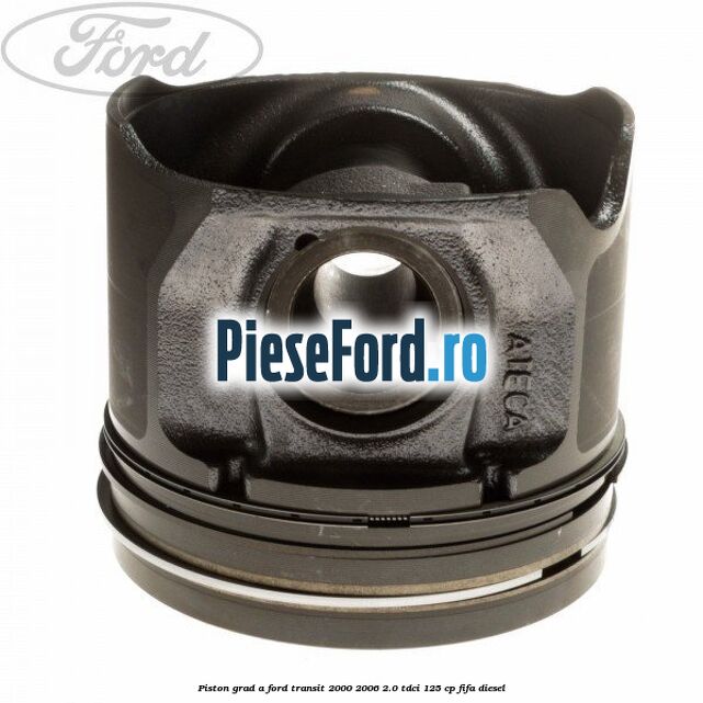 Piston grad A Ford Transit 2000-2006 2.0 TDCi 125 cp FIFA diesel