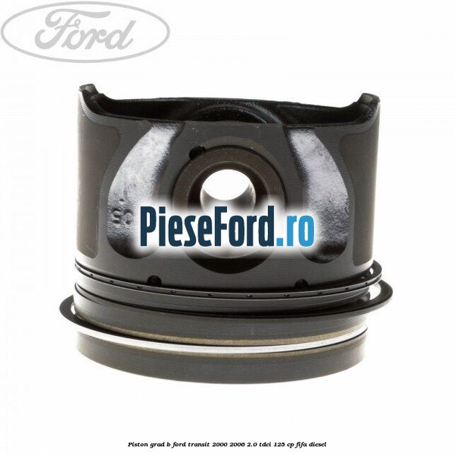 Piston grad B Ford Transit 2000-2006 2.0 TDCi 125 cp FIFA diesel