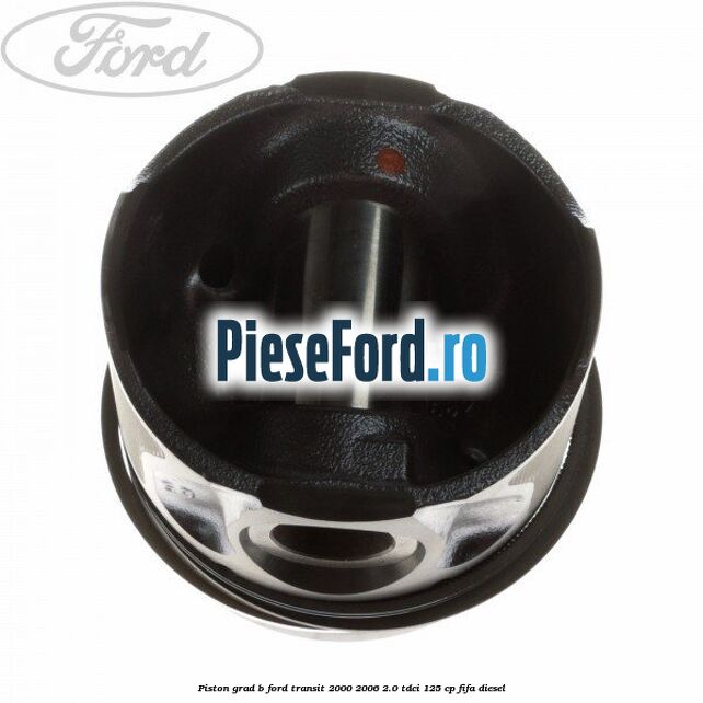 Piston grad B Ford Transit 2000-2006 2.0 TDCi 125 cp FIFA diesel