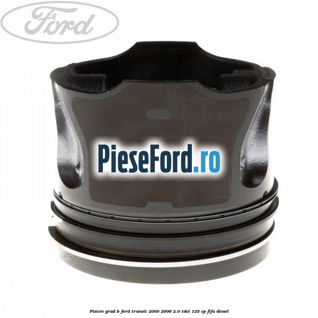 Piston grad B Ford Transit 2000-2006 2.0 TDCi 125 cp FIFA diesel