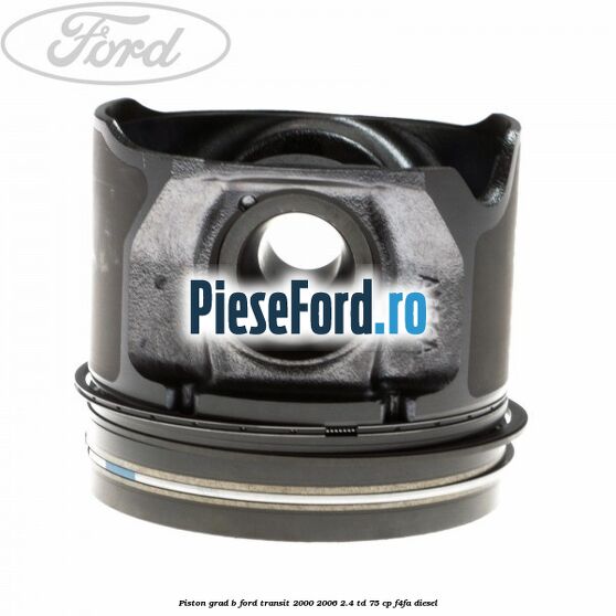 Piston grad B Ford Transit 2000-2006 2.4 TD 75 cp Piston grad B Ford Transit 2000-2006 2.4 TD 75 cp F4FA diesel