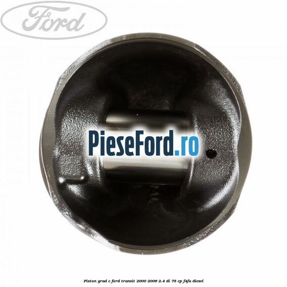 Piston grad C Ford Transit 2000-2006 2.4 DI 75 cp Piston grad C Ford Transit 2000-2006 2.4 DI 75 cp F4FA diesel