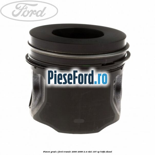 Piston grad C Ford Transit 2000-2006 2.4 TDCi 137 cp H9FA diesel