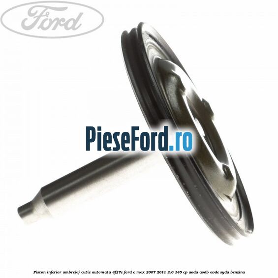 Piston inferior ambreiaj cutie automata 4F27E Ford C-Max 2007-2011 2.0 145 cp AODA, AODB, AODE, SYDA benzina