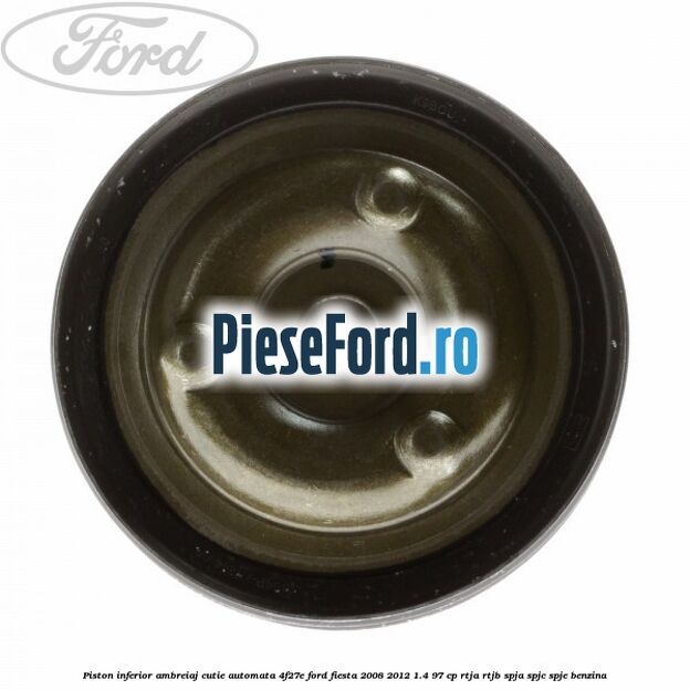 Piston inferior ambreiaj cutie automata 4F27E Ford Fiesta 2008-2012 1.4 97 cp RTJA, RTJB, SPJA, SPJC, SPJE benzina