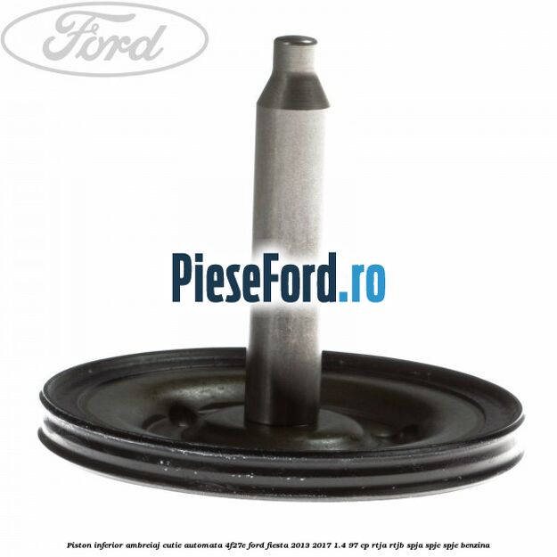 Piston inferior ambreiaj cutie automata 4F27E Ford Fiesta 2013-2017 1.4 97 cp RTJA, RTJB, SPJA, SPJC, SPJE benzina