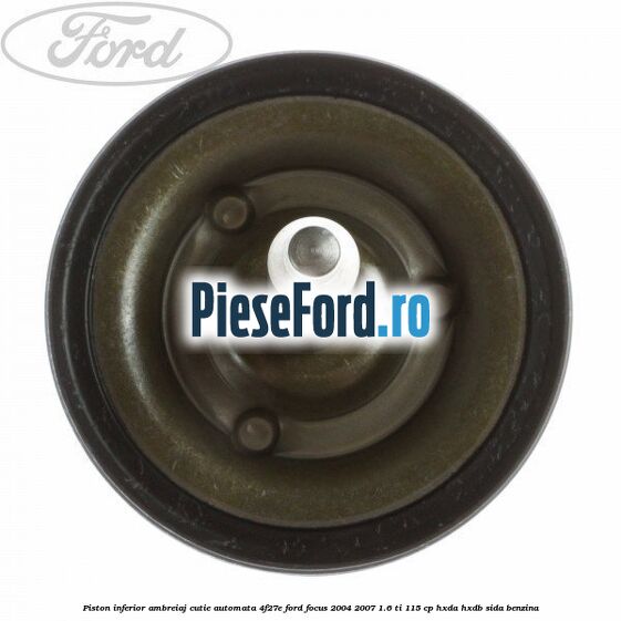 Piston inferior ambreiaj cutie automata 4F27E Ford Focus 2004-2007 1.6 Ti 115 cp HXDA, HXDB, SIDA benzina