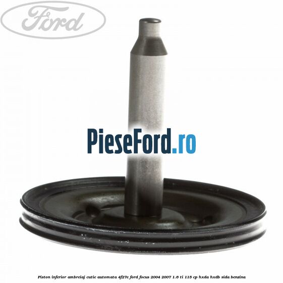 Piston inferior ambreiaj cutie automata 4F27E Ford Focus 2004-2007 1.6 Ti 115 cp HXDA, HXDB, SIDA benzina