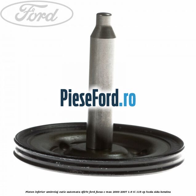 Piston inferior ambreiaj cutie automata 4F27E Ford Focus C-Max 2003-2007 1.6 Ti 115 cp Piston inferior ambreiaj cutie automata 4F27E Ford Focus C-Max 2003-2007 1.6 Ti 115 cp HXDA, SIDA benzina