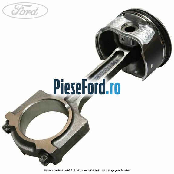 Piston standard cu biela Ford C-Max 2007-2011 1.8 122 cp QQDC benzina