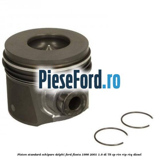 Piston standard echipare Delphi Ford Fiesta 1996-2001 1.8 DI 75 cp RTN, RTP, RTQ diesel