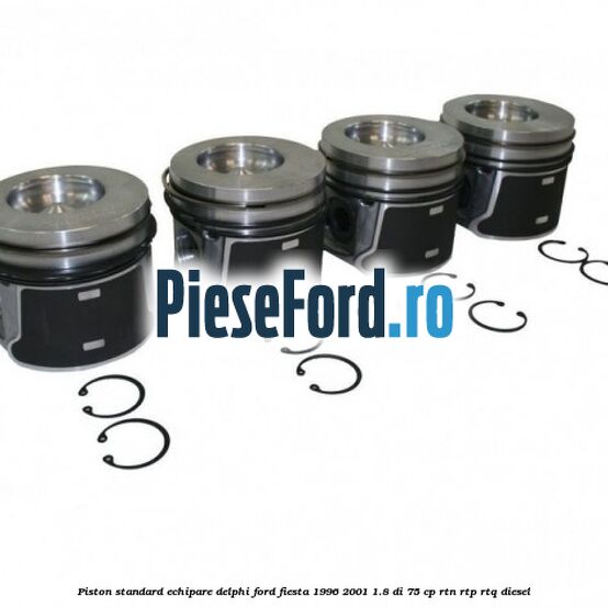 Piston standard echipare Delphi Ford Fiesta 1996-2001 1.8 DI 75 cp RTN, RTP, RTQ diesel