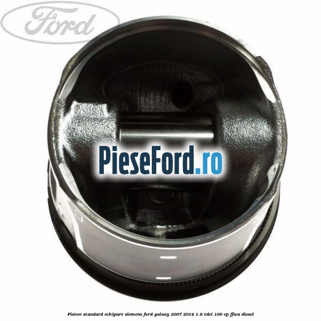 Piston standard echipare Siemens Ford Galaxy 2007-2014 1.8 TDCi 100 cp FFWA diesel