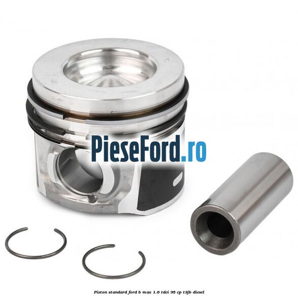 Piston standard Ford B-Max 1.6 TDCi 95 cp T3JB diesel