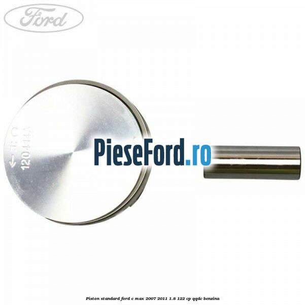 Piston standard Ford C-Max 2007-2011 1.8 122 cp QQDC benzina