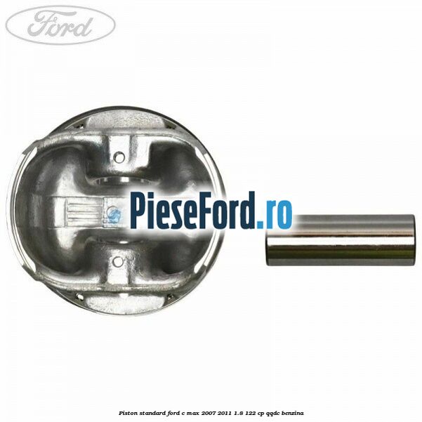 Piston standard Ford C-Max 2007-2011 1.8 122 cp QQDC benzina