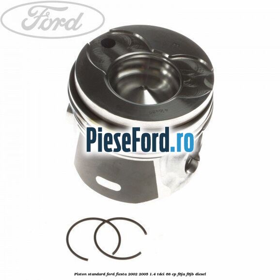 Piston standard Ford Fiesta 2002-2005 1.4 TDCi 68 cp F6JA, F6JB diesel