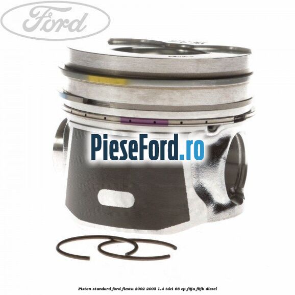 Piston standard Ford Fiesta 2002-2005 1.4 TDCi 68 cp F6JA, F6JB diesel