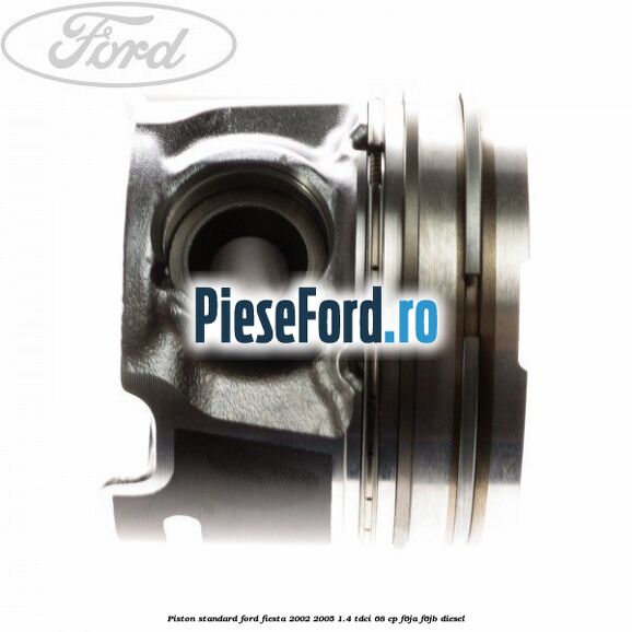 Piston standard Ford Fiesta 2002-2005 1.4 TDCi 68 cp F6JA, F6JB diesel