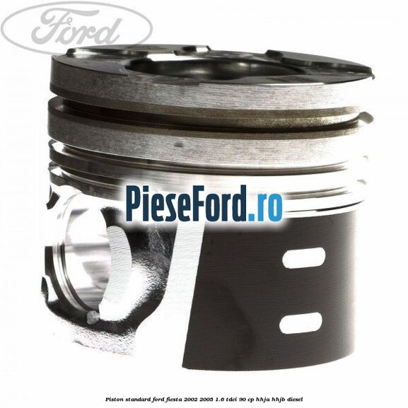 Piston standard Ford Fiesta 2002-2005 1.6 TDCi 90 cp HHJA, HHJB diesel