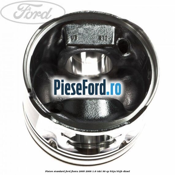 Piston standard Ford Fiesta 2005-2008 1.6 TDCi 90 cp Piston standard Ford Fiesta 2005-2008 1.6 TDCi 90 cp HHJA, HHJB diesel