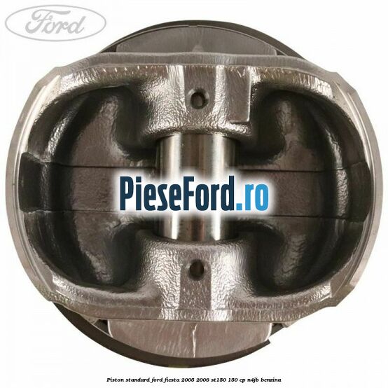 Piston standard Ford Fiesta 2005-2008 ST150 150 cp N4JB benzina