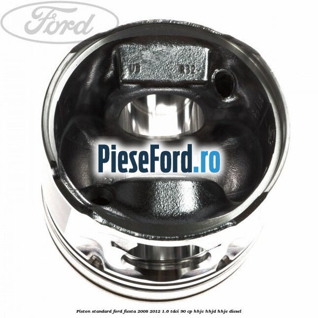 Piston standard Ford Fiesta 2008-2012 1.6 TDCi 90 cp Piston standard Ford Fiesta 2008-2012 1.6 TDCi 90 cp HHJC, HHJD, HHJE diesel